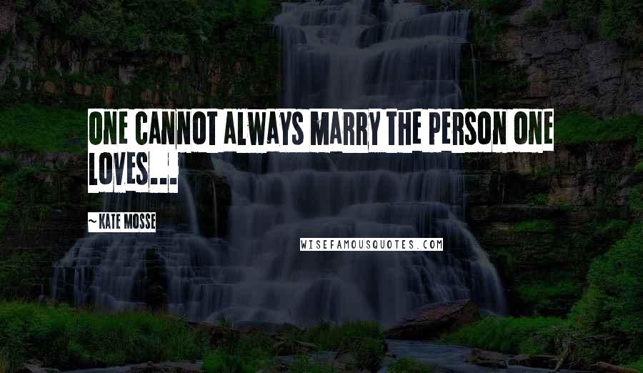 Kate Mosse Quotes: One cannot always marry the person one loves...