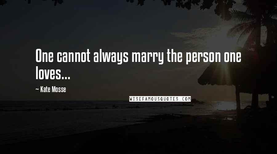 Kate Mosse Quotes: One cannot always marry the person one loves...