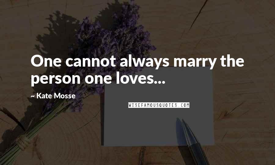 Kate Mosse Quotes: One cannot always marry the person one loves...