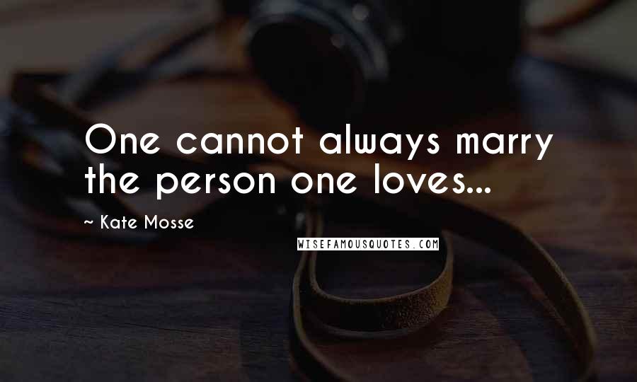 Kate Mosse Quotes: One cannot always marry the person one loves...