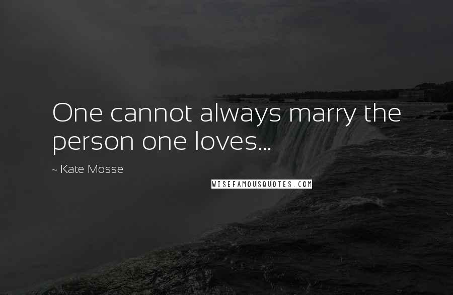 Kate Mosse Quotes: One cannot always marry the person one loves...