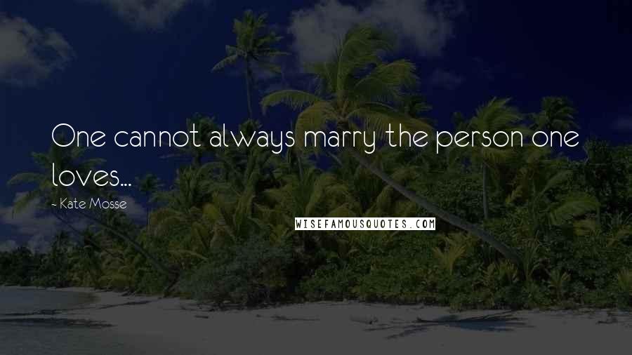 Kate Mosse Quotes: One cannot always marry the person one loves...
