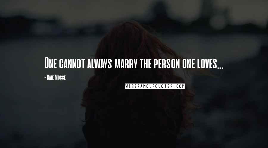 Kate Mosse Quotes: One cannot always marry the person one loves...