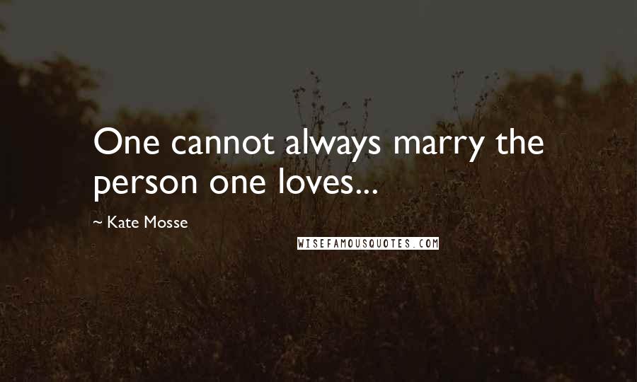Kate Mosse Quotes: One cannot always marry the person one loves...