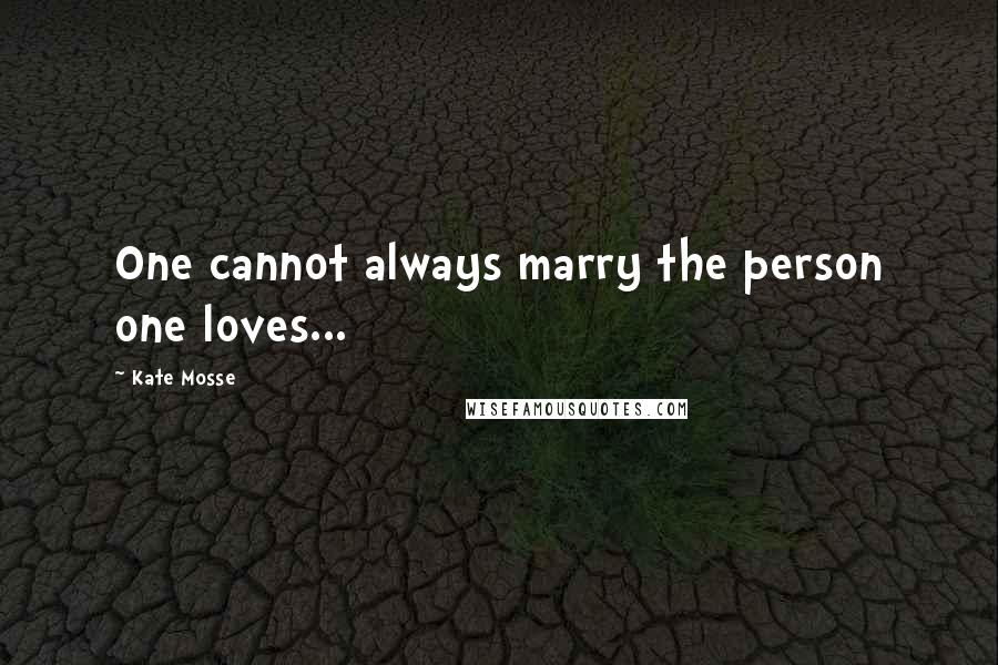 Kate Mosse Quotes: One cannot always marry the person one loves...