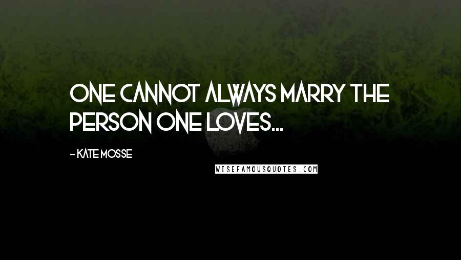 Kate Mosse Quotes: One cannot always marry the person one loves...
