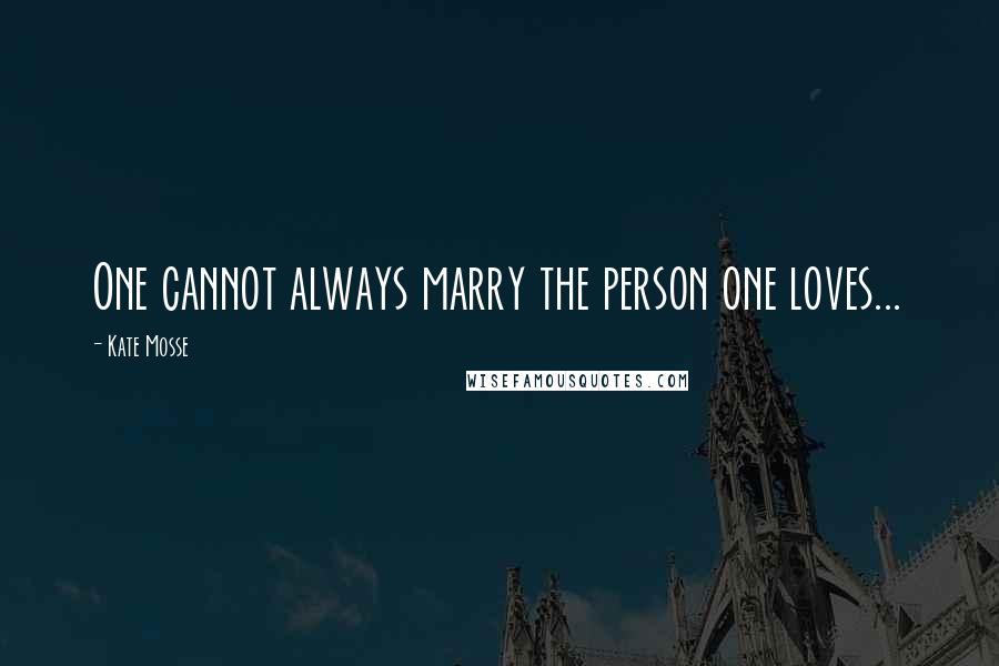 Kate Mosse Quotes: One cannot always marry the person one loves...