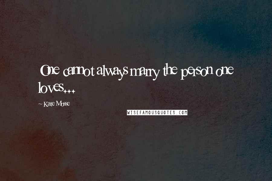 Kate Mosse Quotes: One cannot always marry the person one loves...