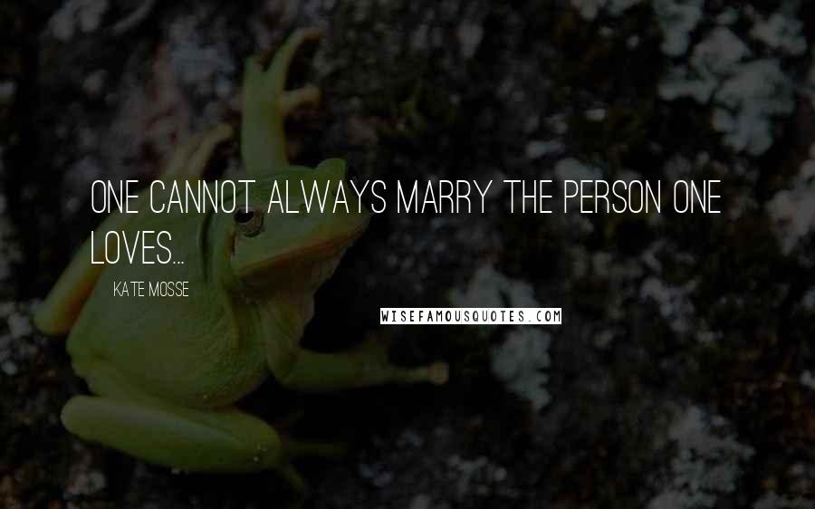 Kate Mosse Quotes: One cannot always marry the person one loves...