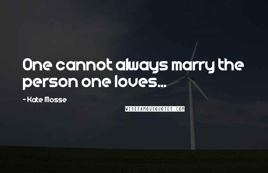 Kate Mosse Quotes: One cannot always marry the person one loves...