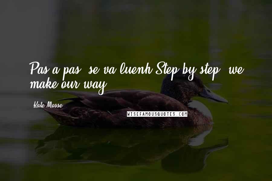 Kate Mosse Quotes: Pas a pas, se va luenh.Step by step, we make our way.
