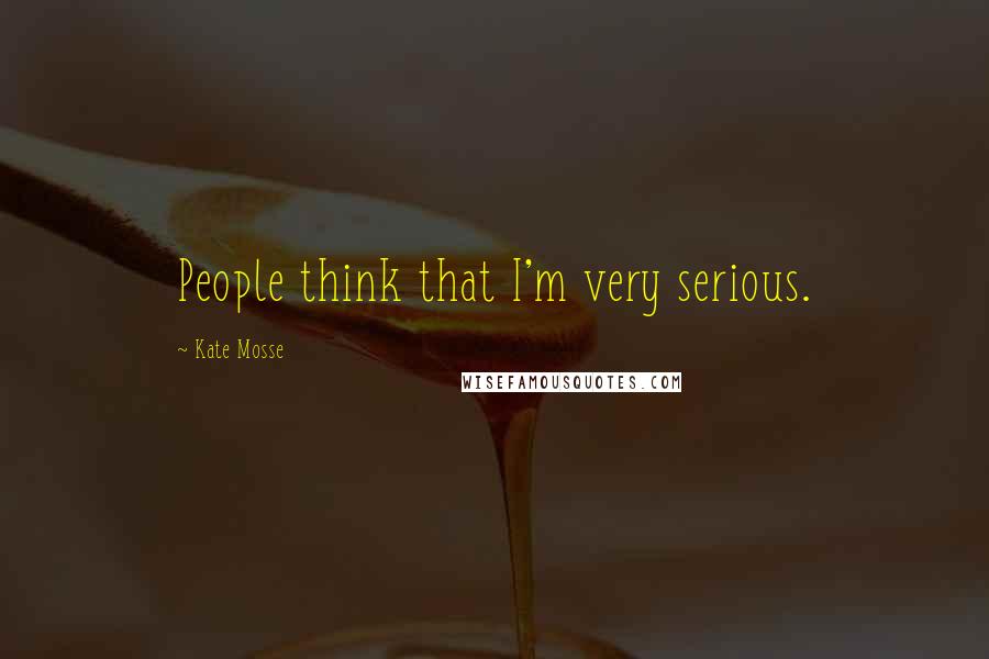 Kate Mosse Quotes: People think that I'm very serious.