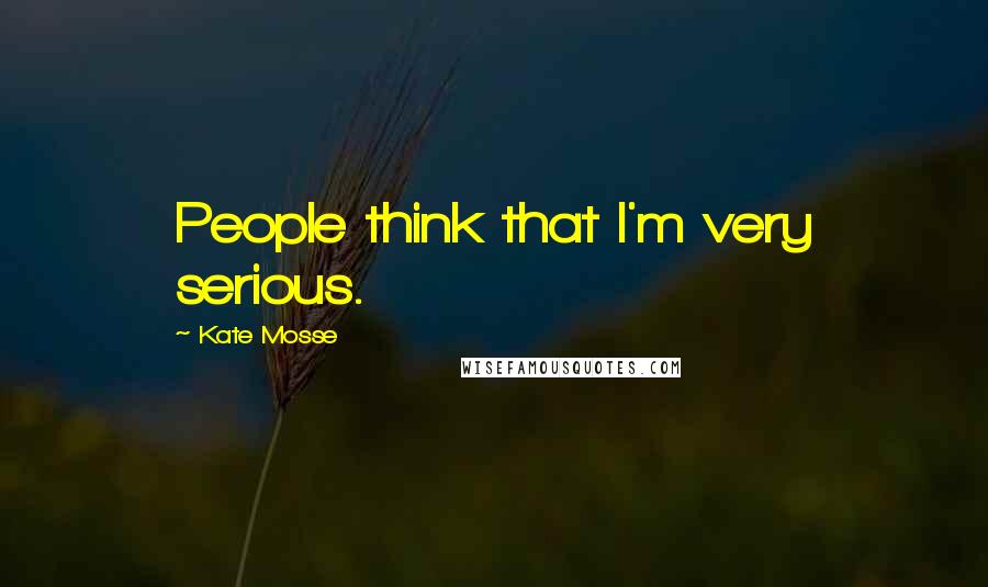 Kate Mosse Quotes: People think that I'm very serious.