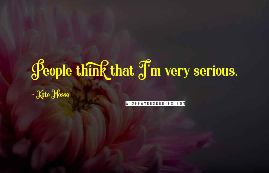Kate Mosse Quotes: People think that I'm very serious.