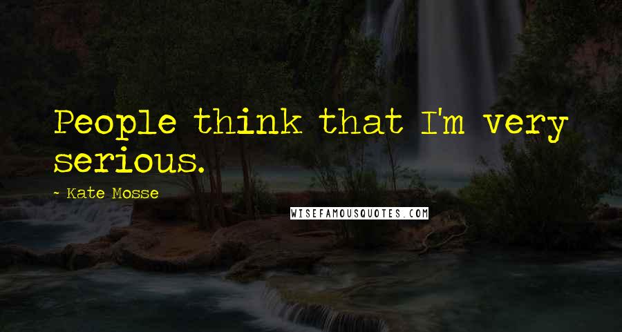 Kate Mosse Quotes: People think that I'm very serious.