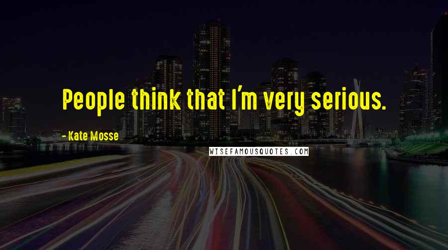 Kate Mosse Quotes: People think that I'm very serious.
