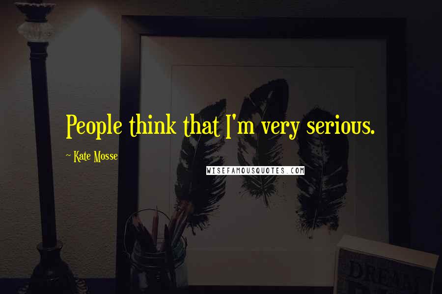 Kate Mosse Quotes: People think that I'm very serious.