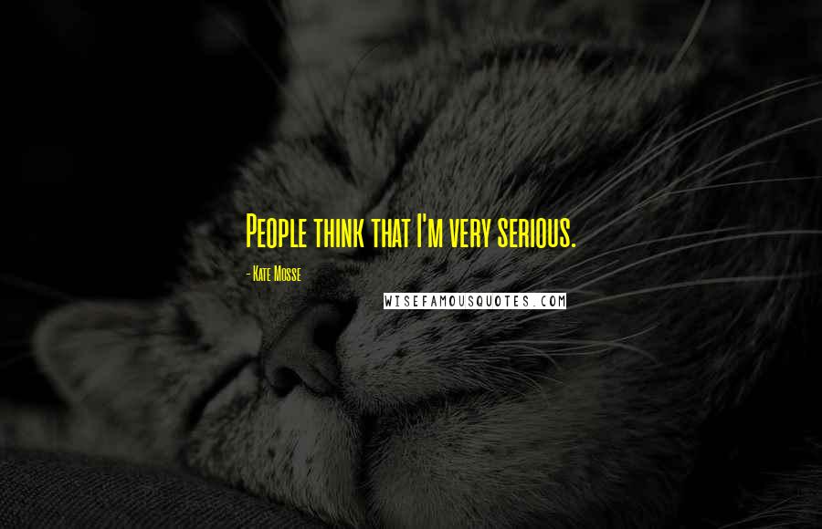 Kate Mosse Quotes: People think that I'm very serious.