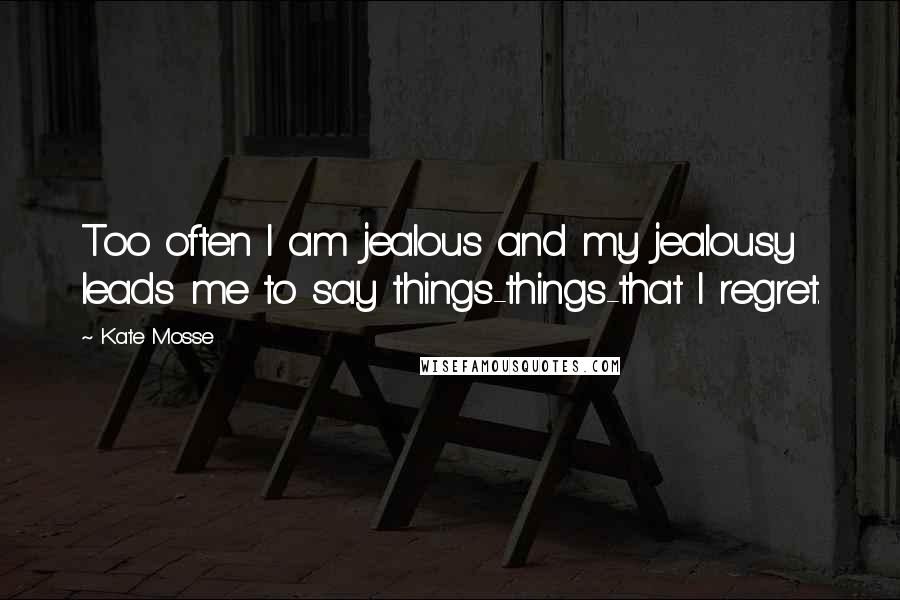 Kate Mosse Quotes: Too often I am jealous and my jealousy leads me to say things-things-that I regret.