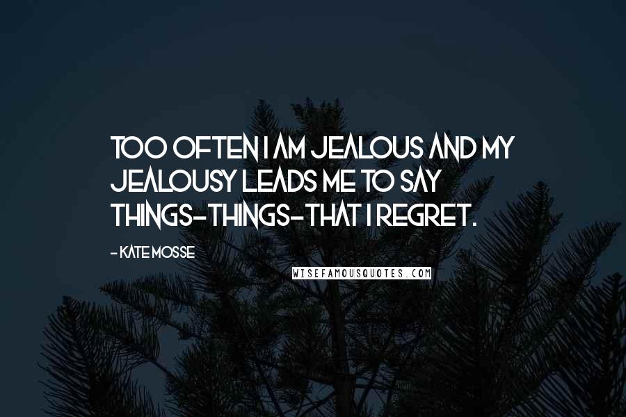 Kate Mosse Quotes: Too often I am jealous and my jealousy leads me to say things-things-that I regret.