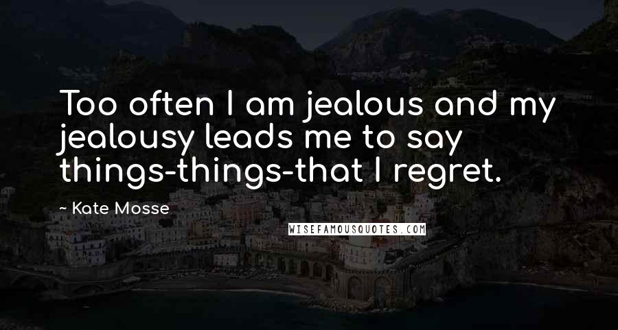 Kate Mosse Quotes: Too often I am jealous and my jealousy leads me to say things-things-that I regret.