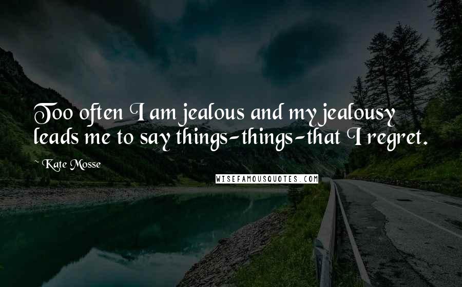 Kate Mosse Quotes: Too often I am jealous and my jealousy leads me to say things-things-that I regret.