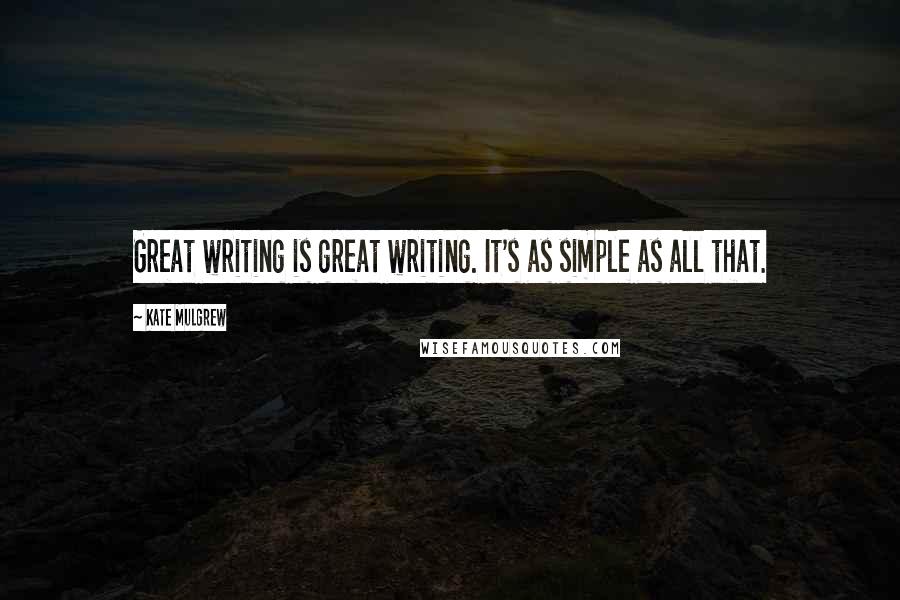 Kate Mulgrew Quotes: Great writing is great writing. It's as simple as all that.
