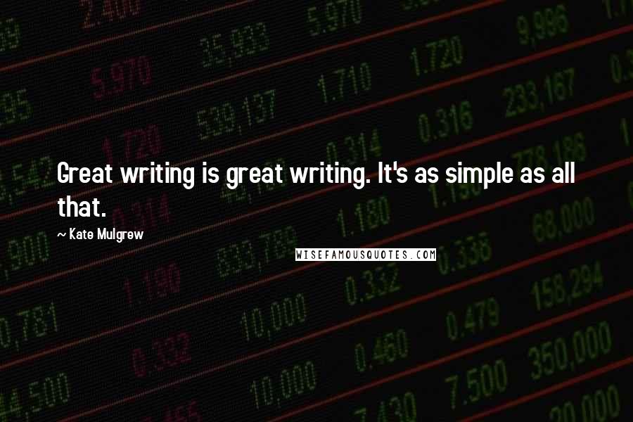 Kate Mulgrew Quotes: Great writing is great writing. It's as simple as all that.