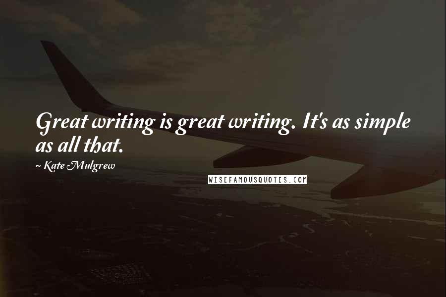 Kate Mulgrew Quotes: Great writing is great writing. It's as simple as all that.