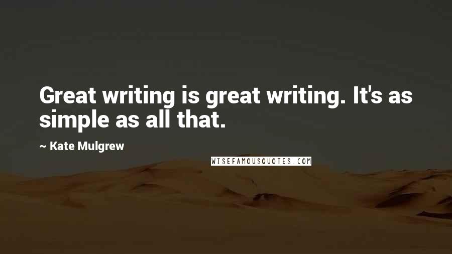 Kate Mulgrew Quotes: Great writing is great writing. It's as simple as all that.