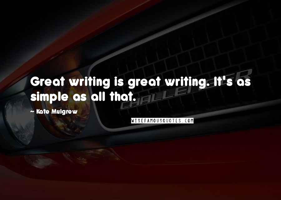 Kate Mulgrew Quotes: Great writing is great writing. It's as simple as all that.