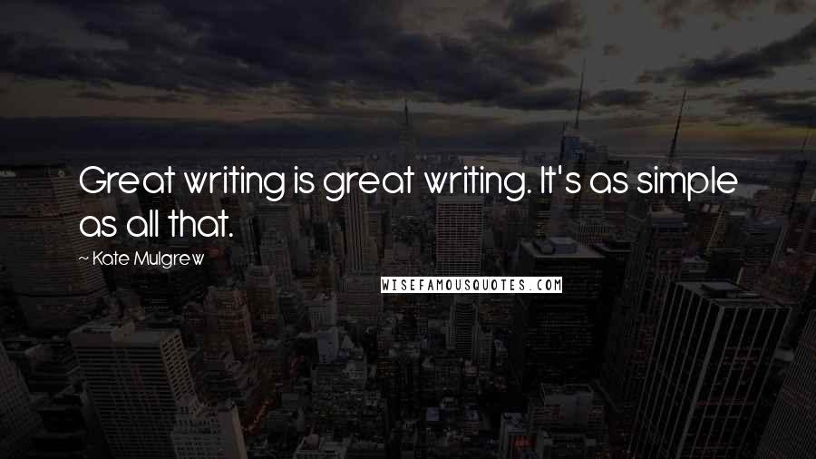 Kate Mulgrew Quotes: Great writing is great writing. It's as simple as all that.