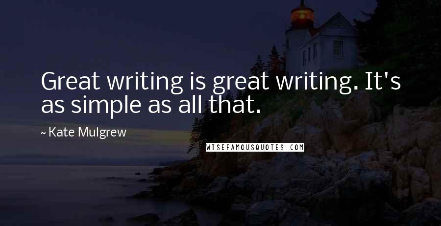 Kate Mulgrew Quotes: Great writing is great writing. It's as simple as all that.