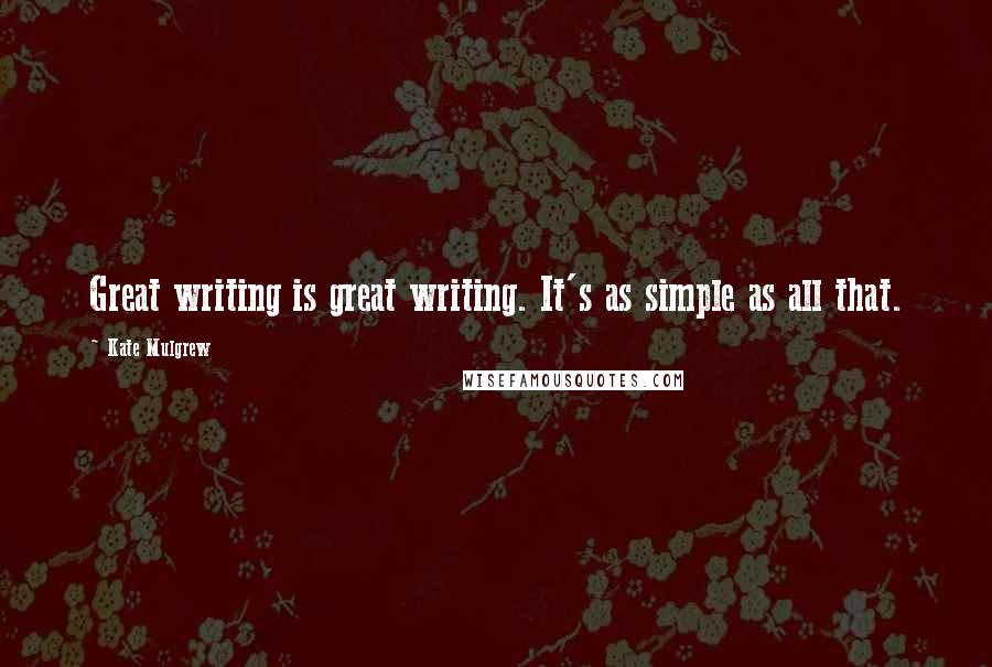 Kate Mulgrew Quotes: Great writing is great writing. It's as simple as all that.