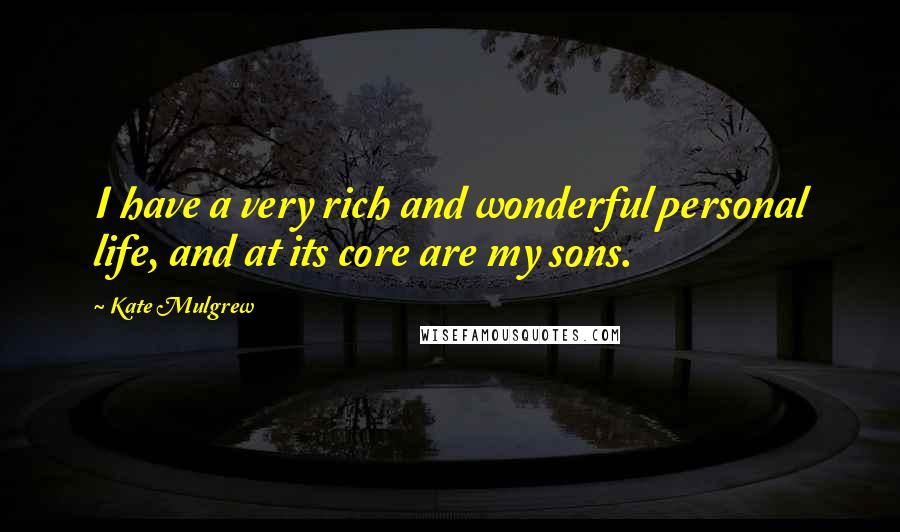 Kate Mulgrew Quotes: I have a very rich and wonderful personal life, and at its core are my sons.