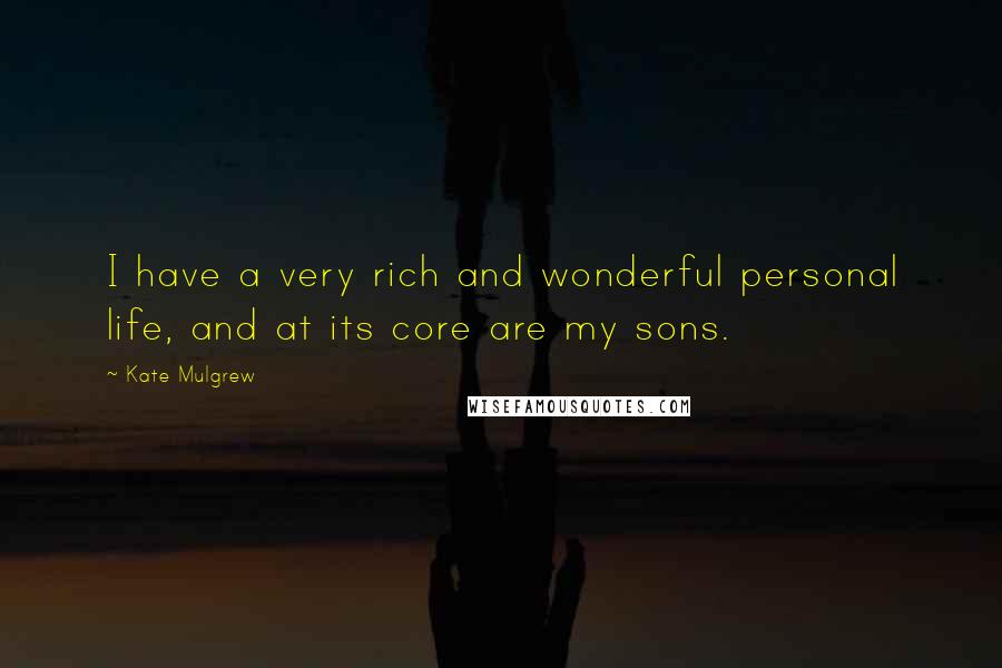 Kate Mulgrew Quotes: I have a very rich and wonderful personal life, and at its core are my sons.