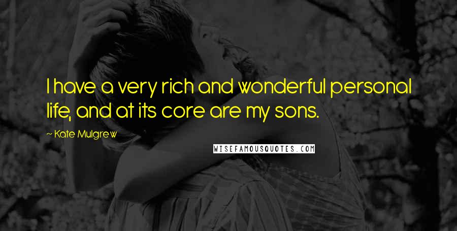 Kate Mulgrew Quotes: I have a very rich and wonderful personal life, and at its core are my sons.
