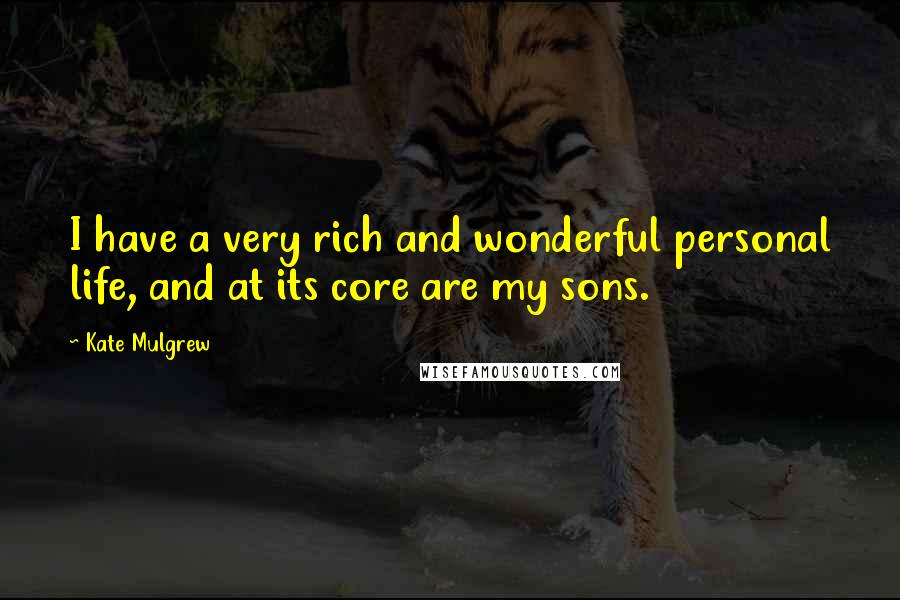 Kate Mulgrew Quotes: I have a very rich and wonderful personal life, and at its core are my sons.