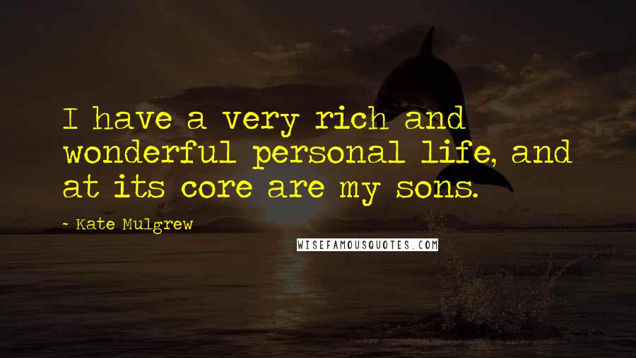 Kate Mulgrew Quotes: I have a very rich and wonderful personal life, and at its core are my sons.