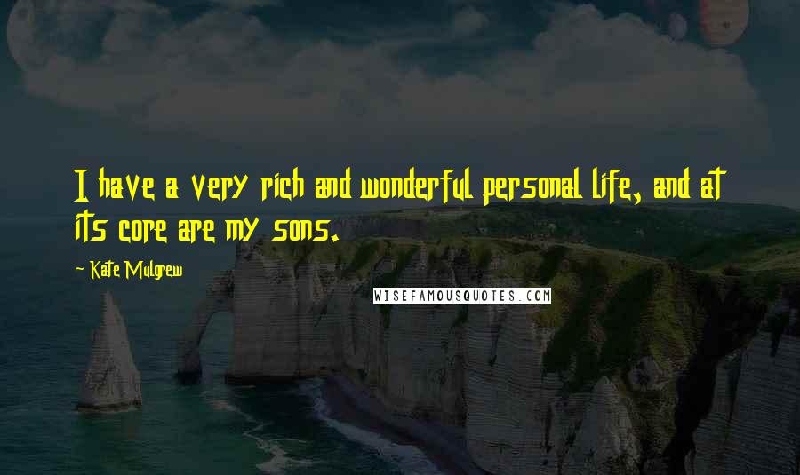 Kate Mulgrew Quotes: I have a very rich and wonderful personal life, and at its core are my sons.