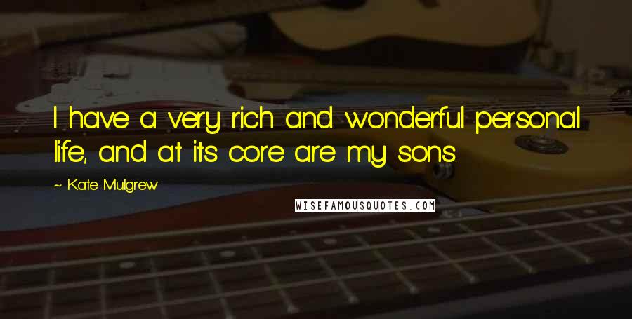 Kate Mulgrew Quotes: I have a very rich and wonderful personal life, and at its core are my sons.