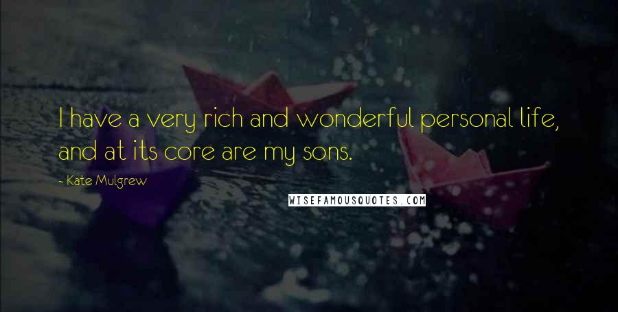 Kate Mulgrew Quotes: I have a very rich and wonderful personal life, and at its core are my sons.