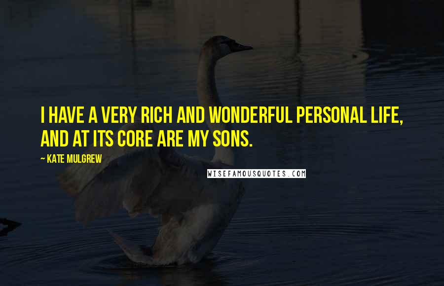 Kate Mulgrew Quotes: I have a very rich and wonderful personal life, and at its core are my sons.