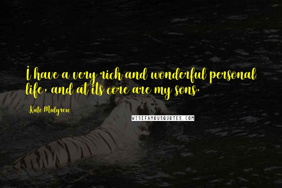 Kate Mulgrew Quotes: I have a very rich and wonderful personal life, and at its core are my sons.