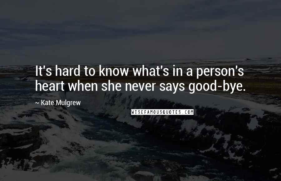 Kate Mulgrew Quotes: It's hard to know what's in a person's heart when she never says good-bye.