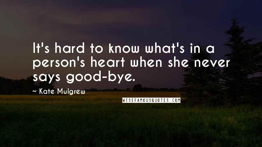 Kate Mulgrew Quotes: It's hard to know what's in a person's heart when she never says good-bye.