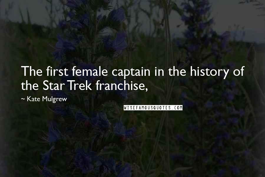 Kate Mulgrew Quotes: The first female captain in the history of the Star Trek franchise,