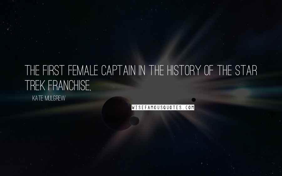 Kate Mulgrew Quotes: The first female captain in the history of the Star Trek franchise,