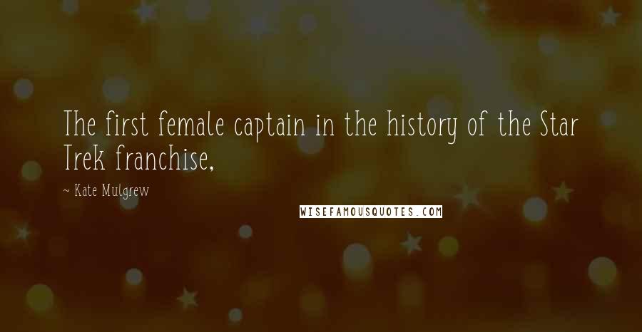 Kate Mulgrew Quotes: The first female captain in the history of the Star Trek franchise,