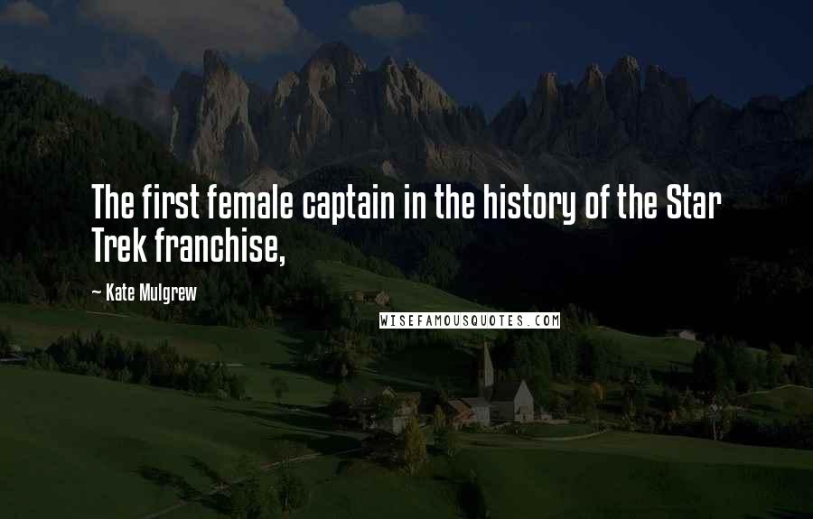 Kate Mulgrew Quotes: The first female captain in the history of the Star Trek franchise,